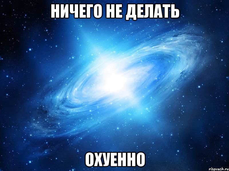 ничего не делать охуенно