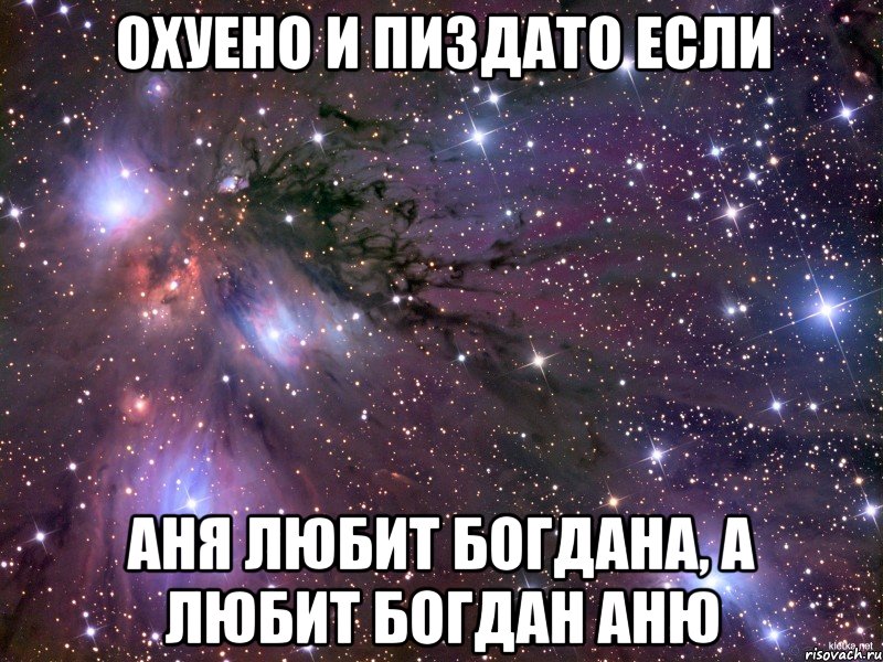 охуено и пиздато если аня любит богдана, а любит богдан аню, Мем Космос