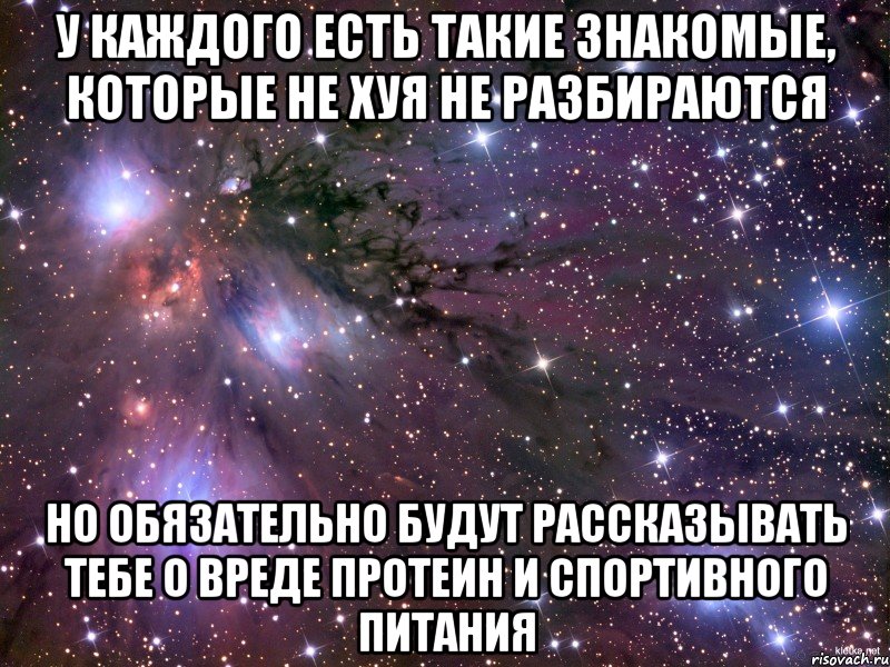 у каждого есть такие знакомые, которые не хуя не разбираются но обязательно будут рассказывать тебе о вреде протеин и спортивного питания, Мем Космос