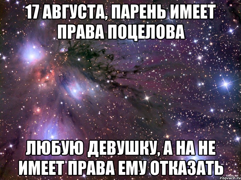 17 августа, парень имеет права поцелова любую девушку, а на не имеет права ему отказать, Мем Космос