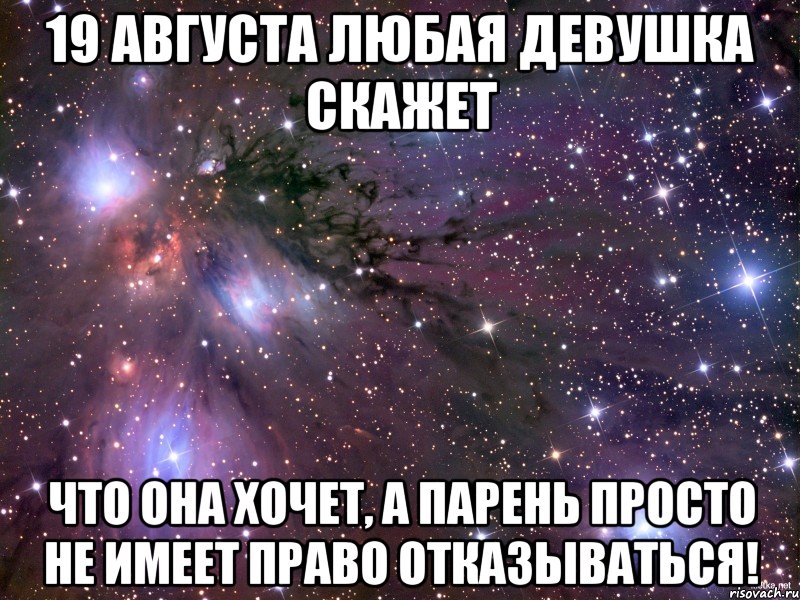 19 августа любая девушка скажет что она хочет, а парень просто не имеет право отказываться!, Мем Космос