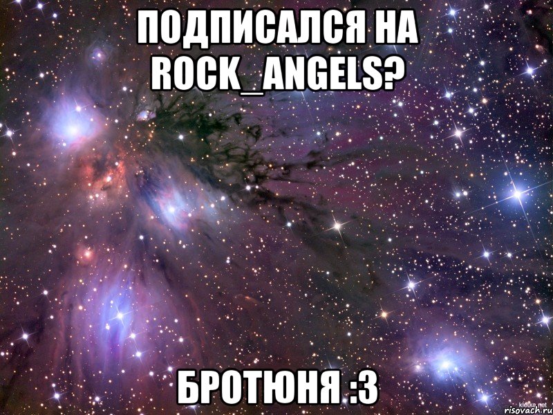 подписался на rock_angels? бротюня :з, Мем Космос