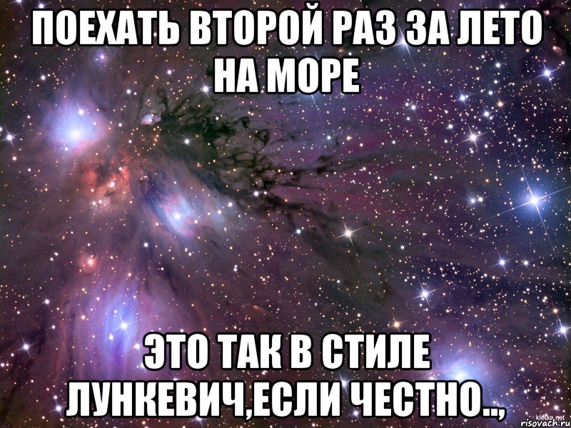 поехать второй раз за лето на море это так в стиле лункевич,если честно..,, Мем Космос