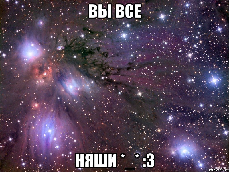 вы все няши *_* :3, Мем Космос