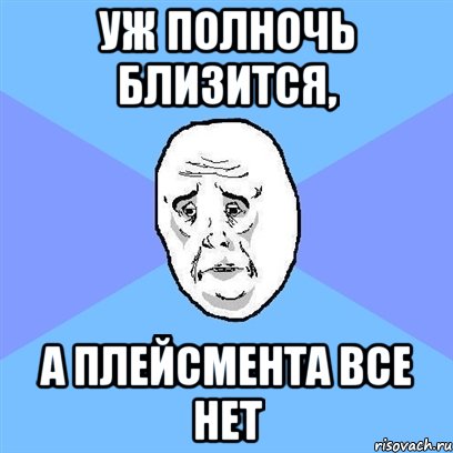 уж полночь близится, а плейсмента все нет, Мем Okay face