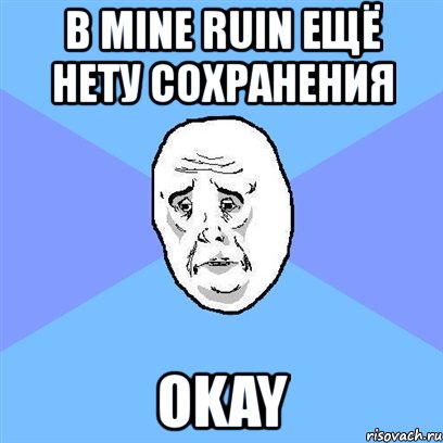 в mine ruin ещё нету сохранения okay, Мем Okay face