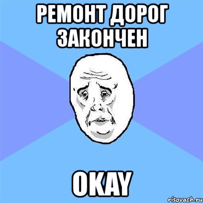 ремонт дорог закончен okay, Мем Okay face