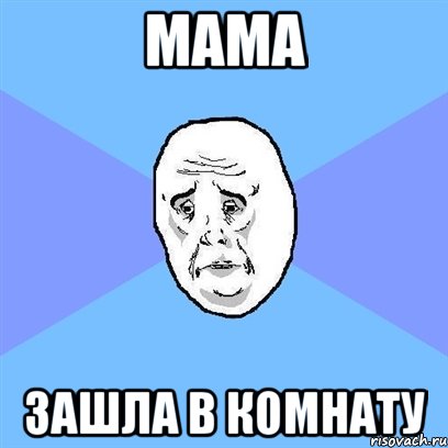 мама зашла в комнату, Мем Okay face