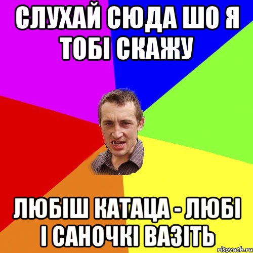 слухай сюда шо я тобі скажу любіш катаца - любі і саночкі вазіть, Мем Чоткий паца