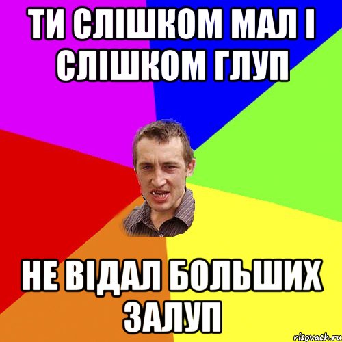 ти слішком мал і слішком глуп не відал больших залуп, Мем Чоткий паца