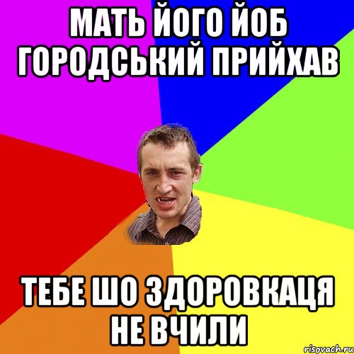 мать його йоб городський прийхав тебе шо здоровкаця не вчили, Мем Чоткий паца