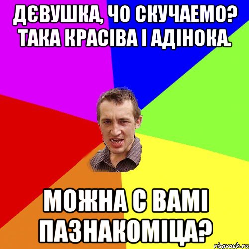 дєвушка, чо скучаемо? така красіва і адінока. можна с вамі пазнакоміца?