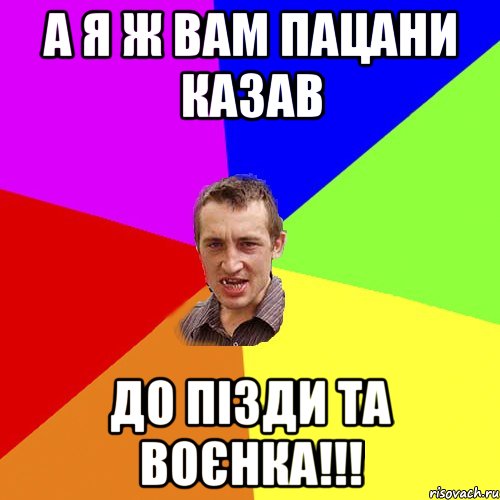 а я ж вам пацани казав до пізди та воєнка!!!, Мем Чоткий паца