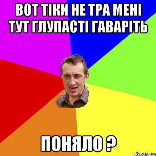 вот тіки не тра мені тут глупасті гаваріть поняло ?, Мем Чоткий паца