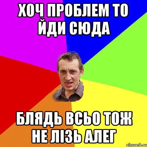 хоч проблем то йди сюда блядь всьо тож не лізь алег, Мем Чоткий паца