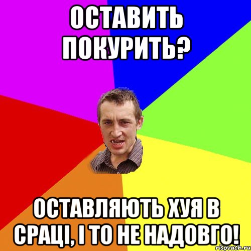 оставить покурить? оставляють хуя в сраці, і то не надовго!, Мем Чоткий паца