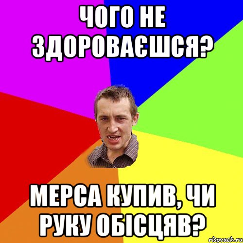 чого не здороваєшся? мерса купив, чи руку обісцяв?, Мем Чоткий паца