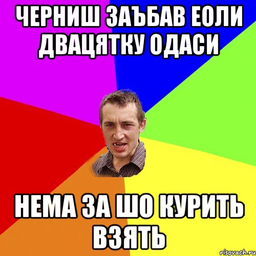 черниш заъбав еоли двацятку одаси нема за шо курить взять, Мем Чоткий паца