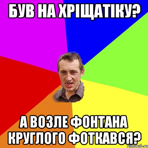 був на хріщатіку? а возле фонтана круглого фоткався?, Мем Чоткий паца