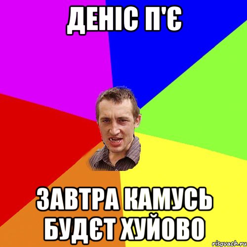 деніс п'є завтра камусь будєт хуйово, Мем Чоткий паца