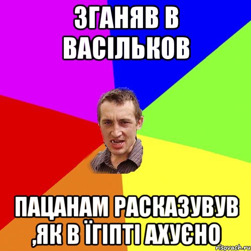 зганяв в васільков пацанам расказувув ,як в їгіпті ахуєно, Мем Чоткий паца