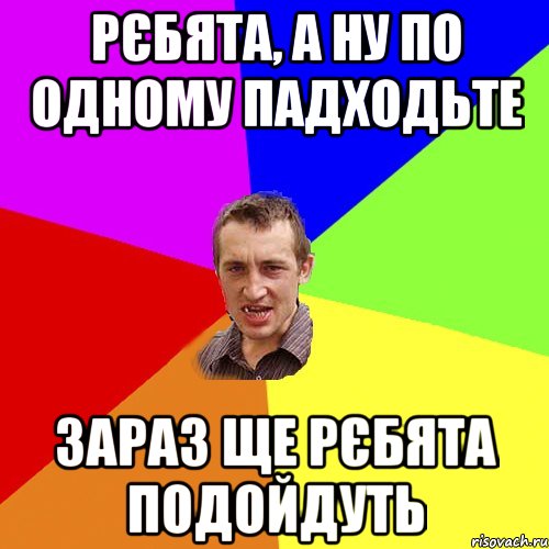 рєбята, а ну по одному падходьте зараз ще рєбята подойдуть, Мем Чоткий паца