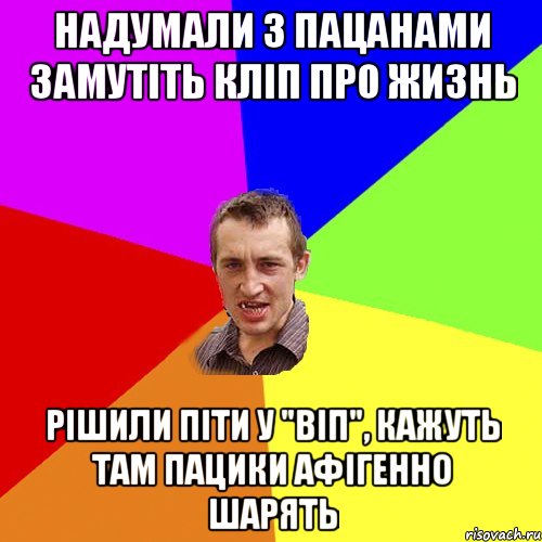 надумали з пацанами замутіть кліп про жизнь рішили піти у "віп", кажуть там пацики афігенно шарять, Мем Чоткий паца