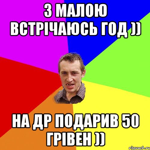 з малою встрічаюсь год )) на др подарив 50 грівен )), Мем Чоткий паца