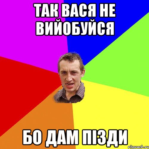 так вася не вийобуйся бо дам пізди, Мем Чоткий паца