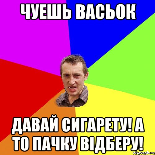 чуешь васьок давай сигарету! а то пачку відберу!, Мем Чоткий паца