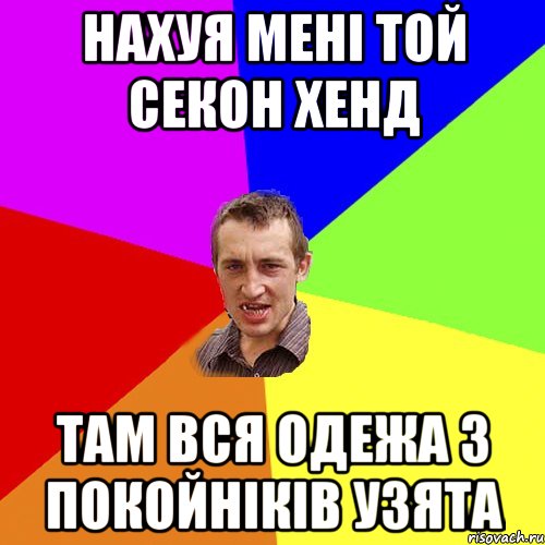 нахуя мені той секон хенд там вся одежа з покойніків узята, Мем Чоткий паца