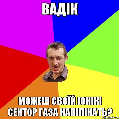 вадік можеш своїй іонікі сектор газа напілікать?, Мем Чоткий паца