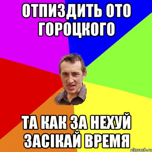 отпиздить ото гороцкого та как за нехуй засікай время, Мем Чоткий паца