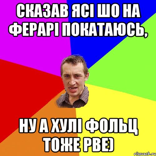 сказав ясі шо на ферарі покатаюсь, ну а хулі фольц тоже рве), Мем Чоткий паца