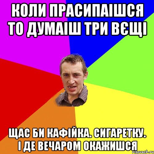 коли прасипаішся то думаіш три вєщі щас би кафійка. сигаретку. і де вечаром окажишся, Мем Чоткий паца