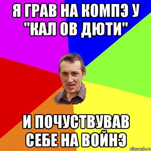 я грав на компэ у "кал ов дюти" и почуствував себе на войнэ, Мем Чоткий паца