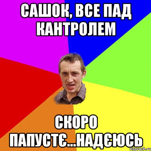 сашок, все пад кантролем скоро папустє...надєюсь, Мем Чоткий паца