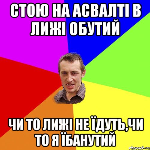 стою на асвалті в лижі обутий чи то лижі не їдуть,чи то я їбанутий, Мем Чоткий паца