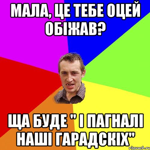 мала, це тебе оцей обіжав? ща буде " і пагналі наші гарадскіх", Мем Чоткий паца