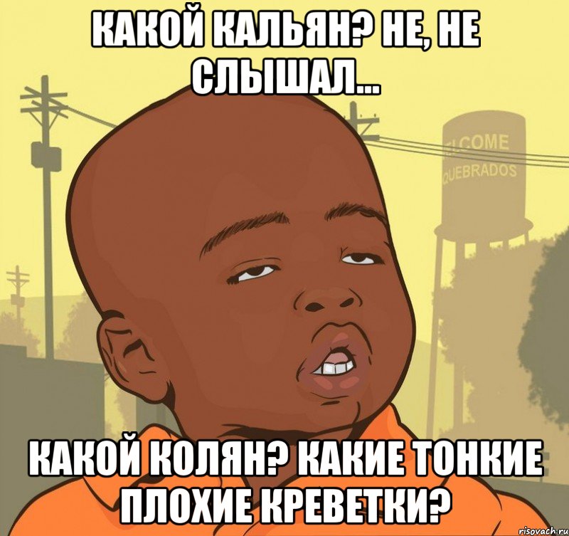 какой кальян? не, не слышал... какой колян? какие тонкие плохие креветки?, Мем Пацан наркоман