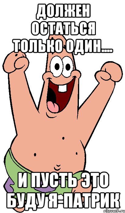 должен остаться только один.... и пусть это буду я-патрик, Мем Радостный Патрик