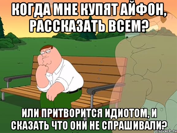 когда мне купят айфон, рассказать всем? или притворится идиотом, и сказать что они не спрашивали?, Мем Задумчивый Гриффин