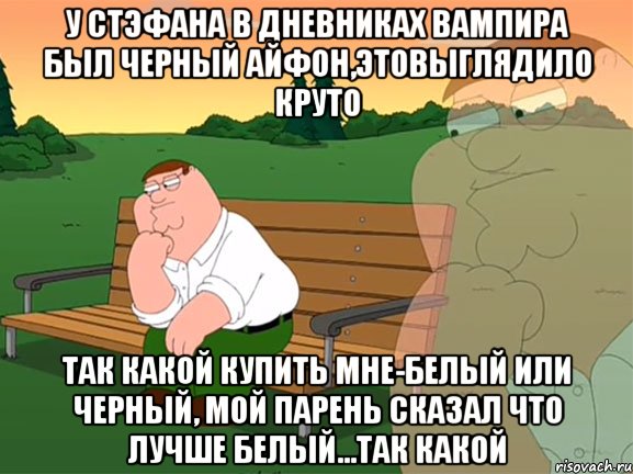 у стэфана в дневниках вампира был черный айфон,этовыглядило круто так какой купить мне-белый или черный, мой парень сказал что лучше белый...так какой, Мем Задумчивый Гриффин