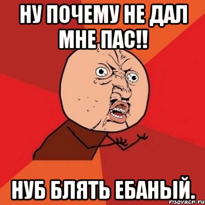 ну почему не дал мне пас!! нуб блять ебаный., Мем Почему