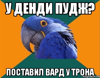 у денди пудж? поставил вард у трона, Мем Попугай параноик