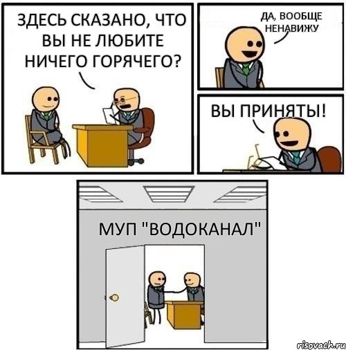 Здесь сказано, что вы не любите ничего горячего? Да, вообще ненавижу Вы приняты! МУП "Водоканал", Комикс  Приняты