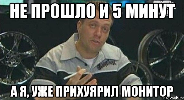 не прошло и 5 минут а я, уже прихуярил монитор, Мем Монитор (тачка на прокачку)