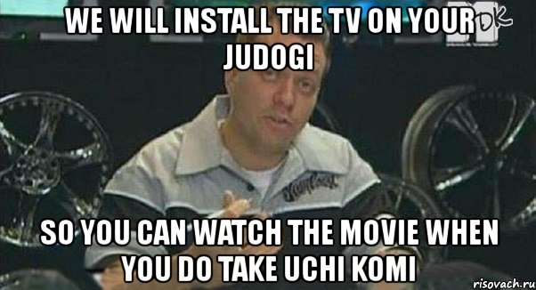 we will install the tv on your judogi so you can watch the movie when you do take uchi komi, Мем Монитор (тачка на прокачку)