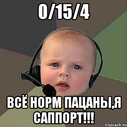 0/15/4 всё норм пацаны,я саппорт!!!, Мем  Ребенок на связи