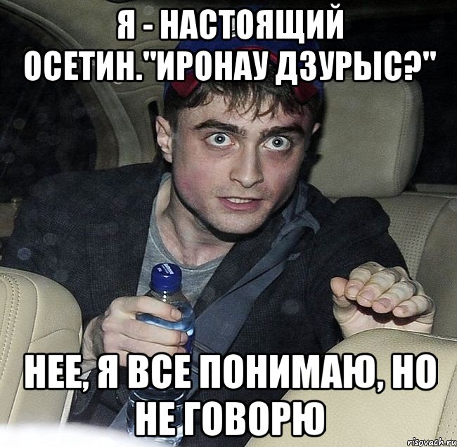 я - настоящий осетин."иронау дзурыс?" нее, я все понимаю, но не говорю, Мем Упоротый Гарри